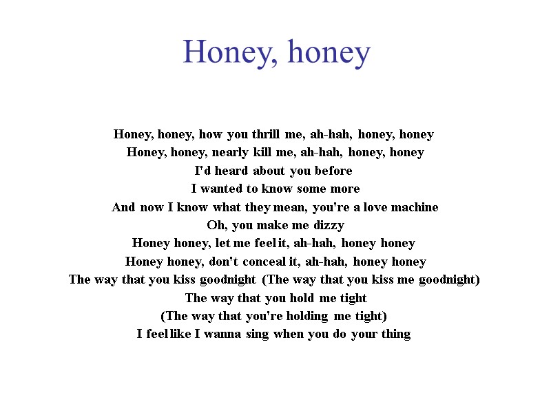 Honey, honey Honey, honey, how you thrill me, ah-hah, honey, honey  Honey, honey,